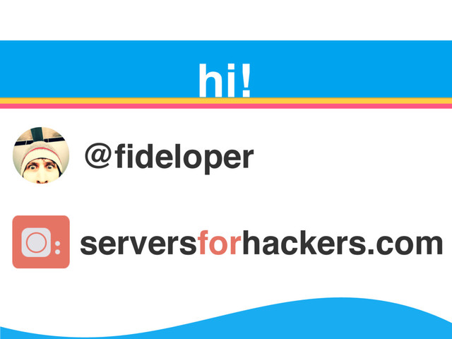 Server Survival
hi!
@ﬁdeloper
serversforhackers.com
