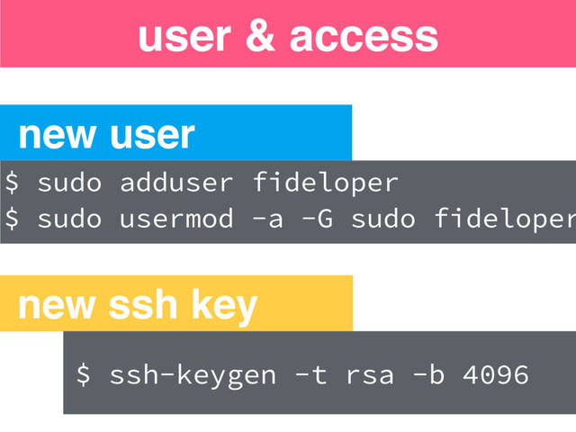 user & access
new user
new ssh key
$ sudo adduser fideloper
$ sudo usermod -a -G sudo fideloper
$ ssh-keygen -t rsa -b 4096
