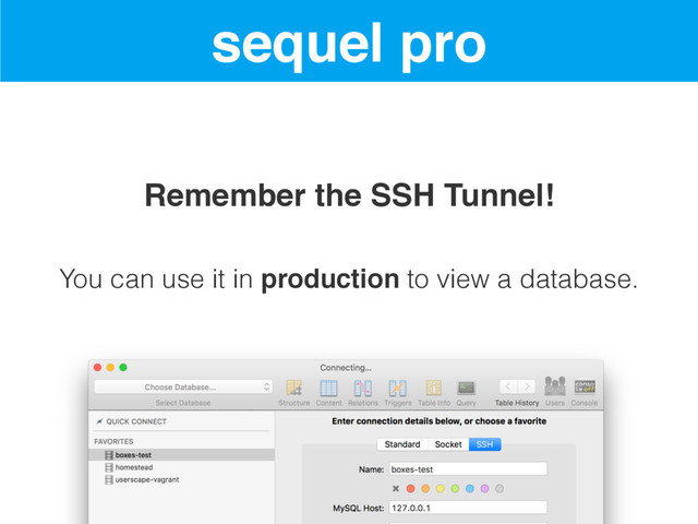 sequel pro
Remember the SSH Tunnel!
You can use it in production to view a database.
