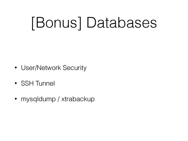 [Bonus] Databases
• User/Network Security
• SSH Tunnel
• mysqldump / xtrabackup
