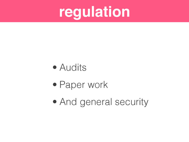 Security “Levels”
regulation
• Audits
• Paper work
• And general security
