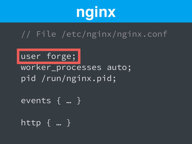 // File /etc/nginx/nginx.conf
user forge;
worker_processes auto;
pid /run/nginx.pid;
events { … }
http { … }
nginx
