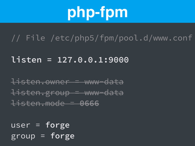// File /etc/php5/fpm/pool.d/www.conf
listen = 127.0.0.1:9000
listen.owner = www-data
listen.group = www-data
listen.mode = 0666
user = forge
group = forge
php-fpm

