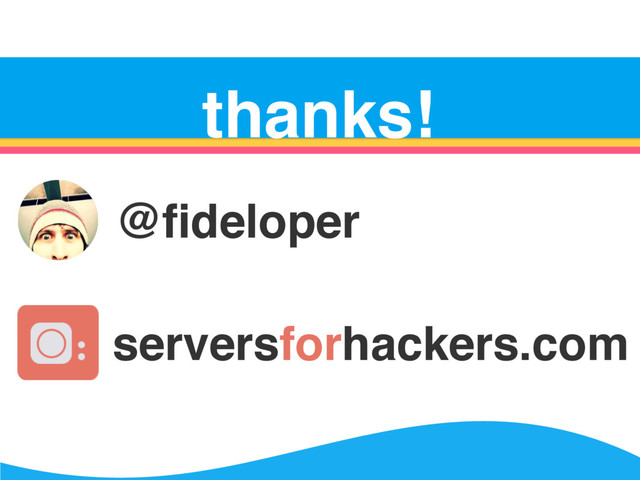 Server Survival
thanks!
@ﬁdeloper
serversforhackers.com
