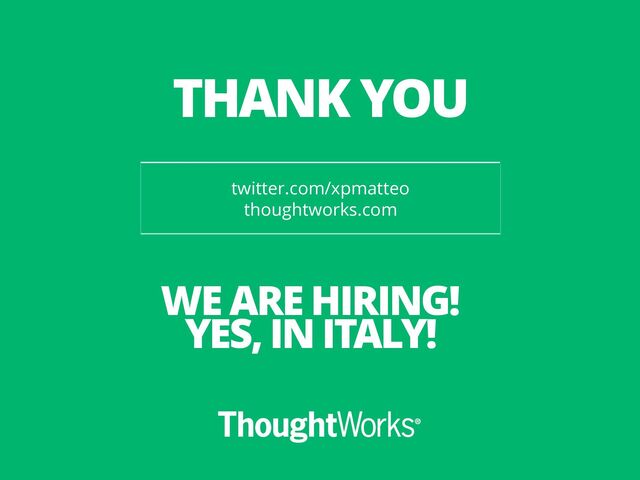 twitter.com/xpmatteo
thoughtworks.com
THANK YOU
WE ARE HIRING!
YES, IN ITALY!
