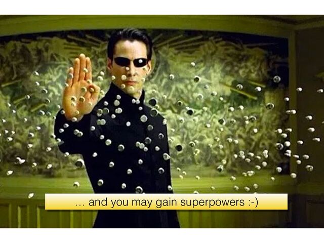 … and you may gain superpowers :-)
