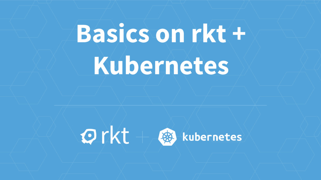 Display Rkt OpenStack summit - Basics on rkt+Kubernetes - Speaker Deck