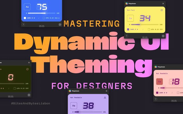 Dynamic UI 
Theming
Mastering
for designers
Not Readable
Aa
38
0 106
Polychrom
le 0
108
0 0 62% 0.22 259
om
Not Readable
Aa
18
0
100% 0 0 62%
Polychrom
Non-Text
Aa
34
0 108
100% 0 0 62% 0.22 259
Polychrom
Aa
75
0 108
100% 0 0 59% 0.22 262.6
#BitesAndBytesLisbon
