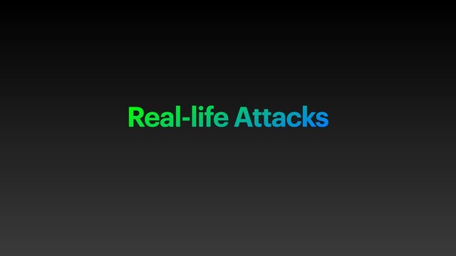 Real-life Attacks
