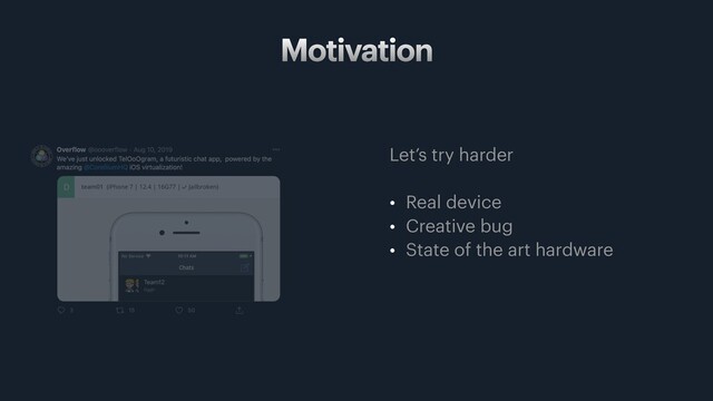 Motivation
Let’s try harder
• Real device
• Creative bug
• State of the art hardware
