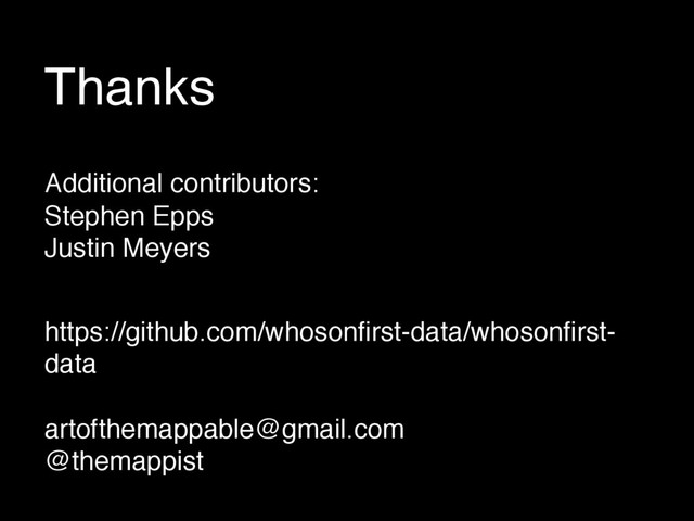 Thanks
Additional contributors:
Stephen Epps
Justin Meyers
https://github.com/whosonﬁrst-data/whosonﬁrst-
data
artofthemappable@gmail.com
@themappist
	  
