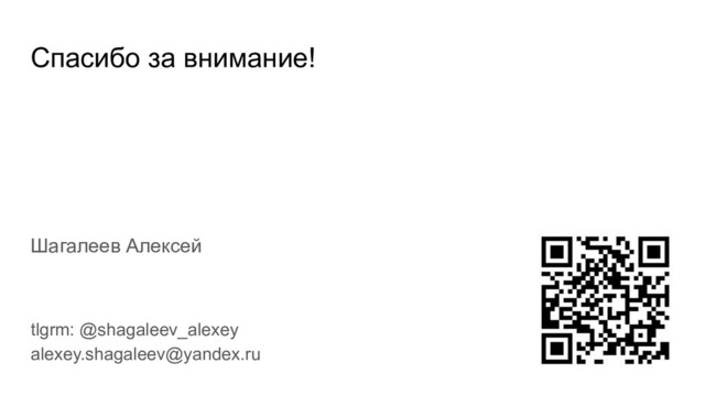 Спасибо за внимание!
Шагалеев Алексей
tlgrm: @shagaleev_alexey
alexey.shagaleev@yandex.ru
