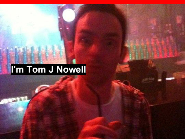 I'm Tom J Nowell
