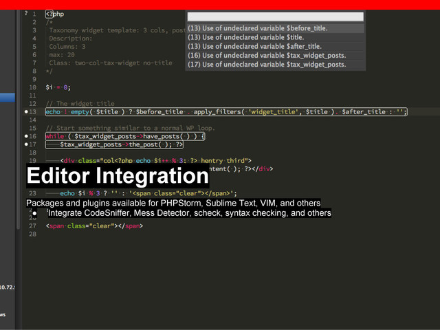 Editor Integration
Packages and plugins available for PHPStorm, Sublime Text, VIM, and others
● Integrate CodeSniffer, Mess Detector, scheck, syntax checking, and others

