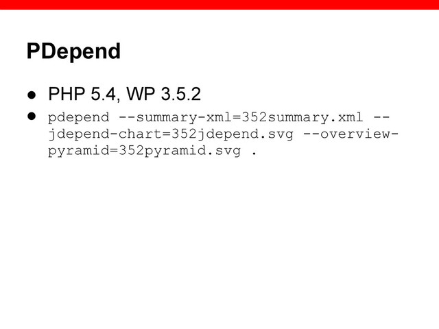 PDepend
● PHP 5.4, WP 3.5.2
● pdepend --summary-xml=352summary.xml --
jdepend-chart=352jdepend.svg --overview-
pyramid=352pyramid.svg .
