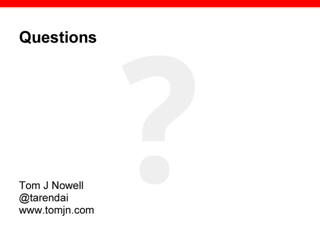 Questions
Tom J Nowell
@tarendai
www.tomjn.com
?
