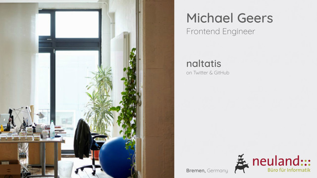 Michael Geers
Frontend Engineer
naltatis
on Twitter & GitHub
Bremen, Germany
