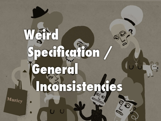 Weird
Speciﬁcation /
General
Inconsistencies
