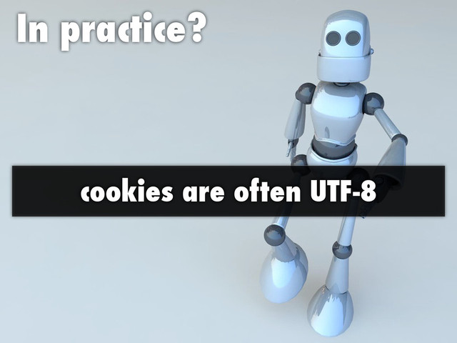 In practice?
cookies are often UTF-8

