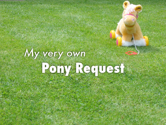 Pony Request
My very own
