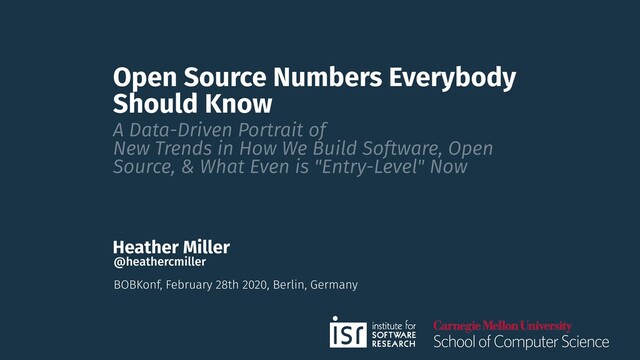 Open Source Numbers Everybody
Should Know
A Data-Driven Portrait of
New Trends in How We Build Software, Open
Source, & What Even is "Entry-Level" Now
Heather Miller
BOBKonf, February 28th 2020, Berlin, Germany
@heathercmiller
