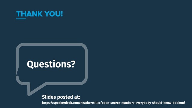 Questions?
THANK YOU!
Slides posted at:
https://speakerdeck.com/heathermiller/open-source-numbers-everybody-should-know-bobkonf
