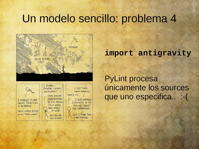 Un modelo sencillo: problema 4
import antigravity
PyLint procesa
únicamente los sources
que uno especifica.. :-(
