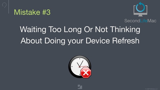 © JAMF Software, LLC
Mistake #3
Waiting Too Long Or Not Thinking
About Doing your Device Refresh
