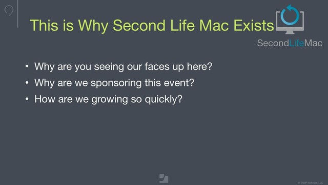 © JAMF Software, LLC
This is Why Second Life Mac Exists
• Why are you seeing our faces up here?

• Why are we sponsoring this event?

• How are we growing so quickly?
