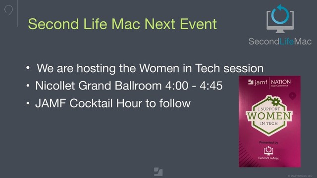 © JAMF Software, LLC
Second Life Mac Next Event
• We are hosting the Women in Tech session

• Nicollet Grand Ballroom 4:00 - 4:45

• JAMF Cocktail Hour to follow
