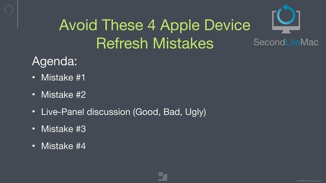 © JAMF Software, LLC
Avoid These 4 Apple Device  
Refresh Mistakes
Agenda:

• Mistake #1 

• Mistake #2 

• Live-Panel discussion (Good, Bad, Ugly)

• Mistake #3

• Mistake #4
