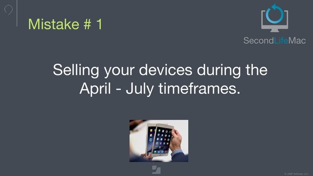 © JAMF Software, LLC
Mistake # 1
Selling your devices during the 

April - July timeframes.

