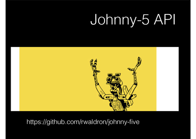 https://github.com/rwaldron/johnny-ﬁve
Johnny-5 API
