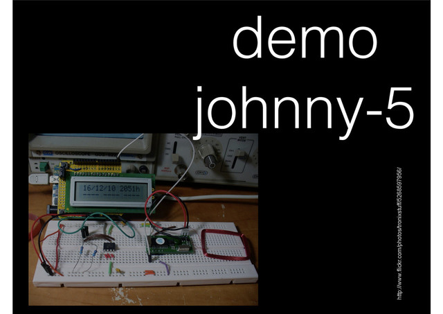 demo
johnny-5
http://www.flickr.com/photos/tronixstuff/5268597956/

