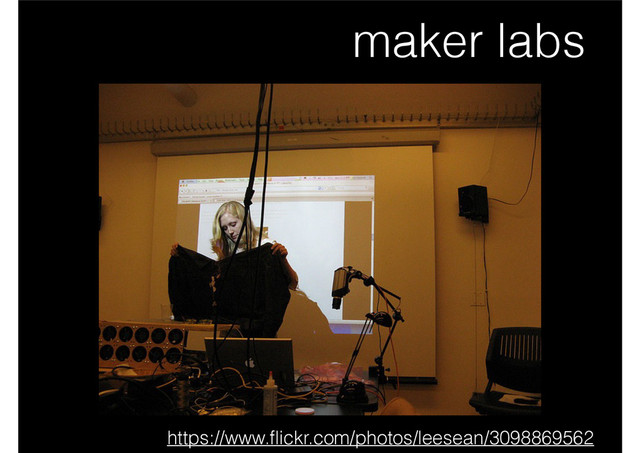 maker labs
https://www.ﬂickr.com/photos/leesean/3098869562
