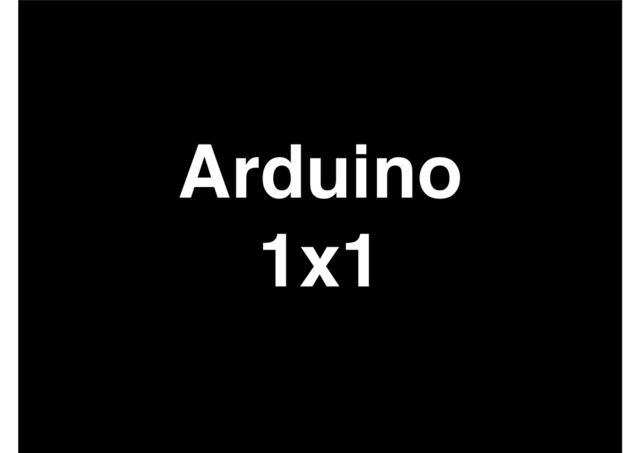 Arduino!
1x1
