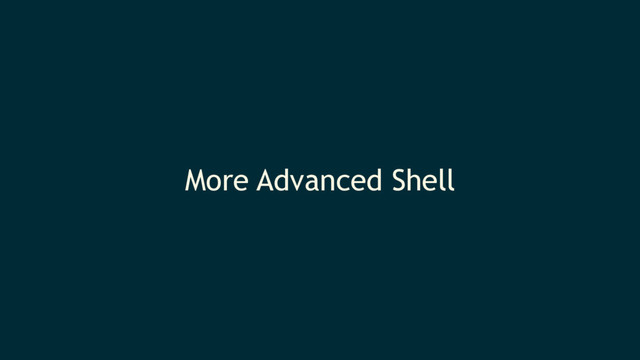 More Advanced Shell
