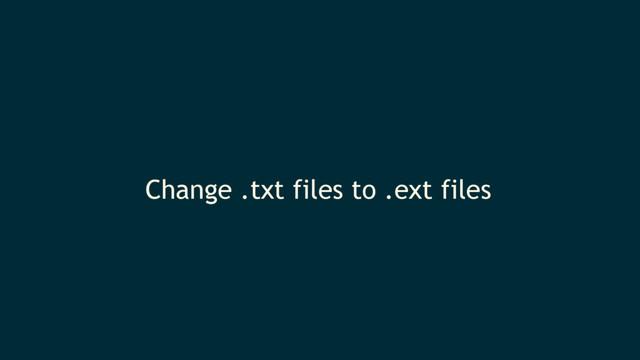Change .txt files to .ext files
