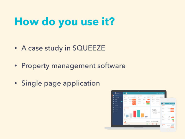 How do you use it?
• A case study in SQUEEZE
• Property management software
• Single page application
