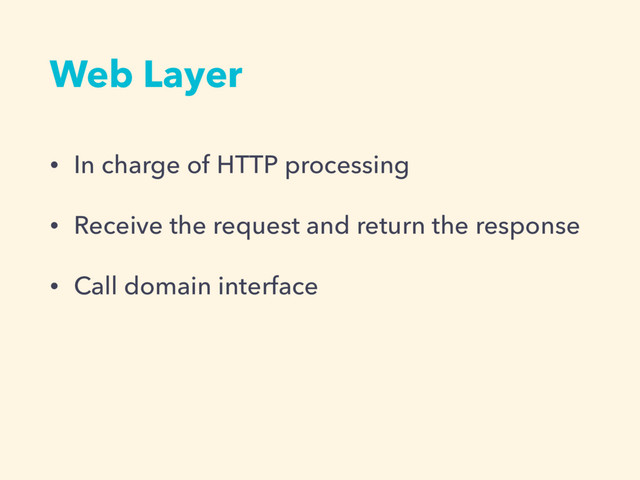 • In charge of HTTP processing
• Receive the request and return the response
• Call domain interface
Web Layer
