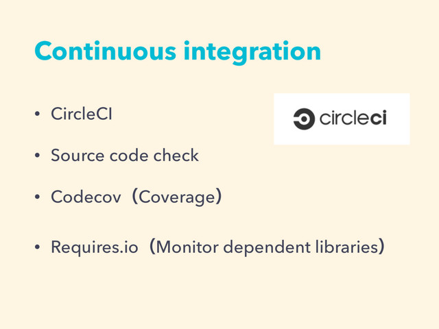 Continuous integration
• CircleCI
• Source code check
• CodecovʢCoverageʣ
• Requires.ioʢMonitor dependent librariesʣ
