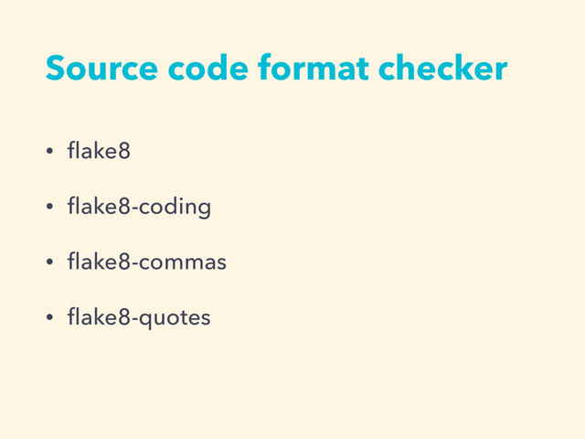 • ﬂake8
• ﬂake8-coding
• ﬂake8-commas
• ﬂake8-quotes
Source code format checker
