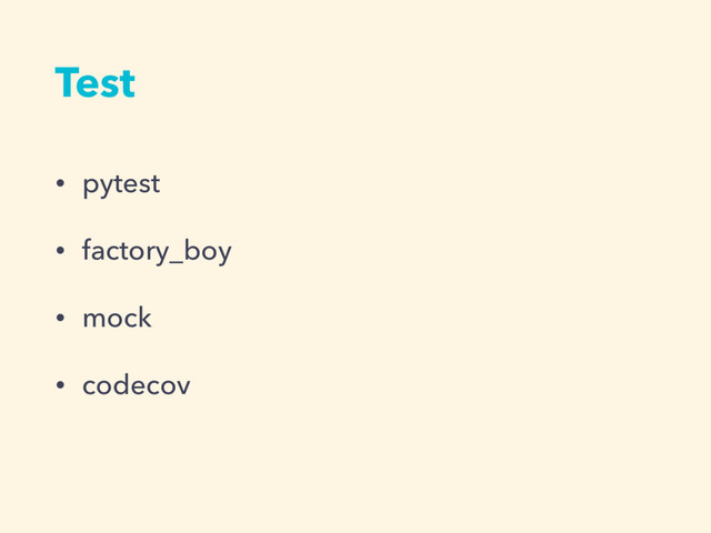 • pytest
• factory_boy
• mock
• codecov
Test
