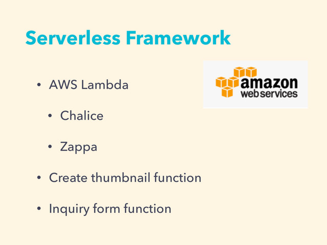Serverless Framework
• AWS Lambda
• Chalice
• Zappa
• Create thumbnail function
• Inquiry form function
