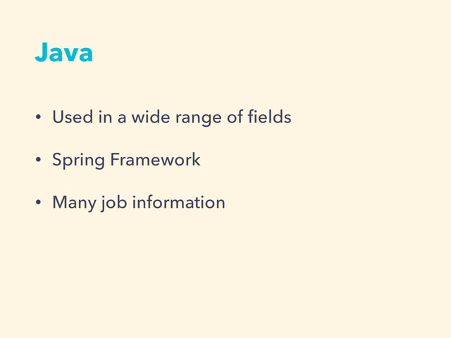 Java
• Used in a wide range of ﬁelds
• Spring Framework
• Many job information
