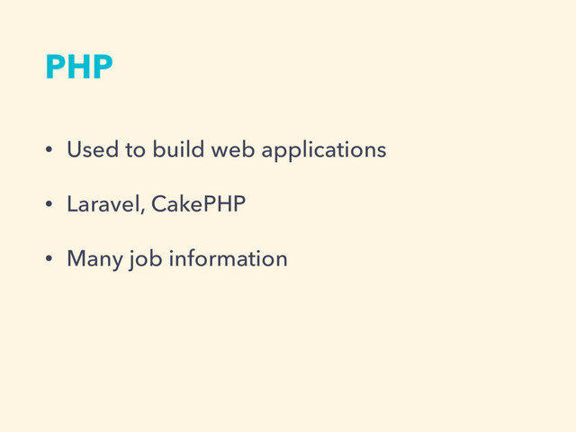 PHP
• Used to build web applications
• Laravel, CakePHP
• Many job information
