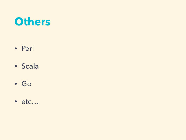 Others
• Perl
• Scala
• Go
• etc…
