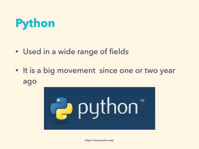 Python
• Used in a wide range of ﬁelds
• It is a big movement since one or two year
ago
https://www.python.org/
