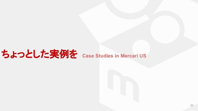 20
ちょっとした実例を Case Studies in Mercari US
