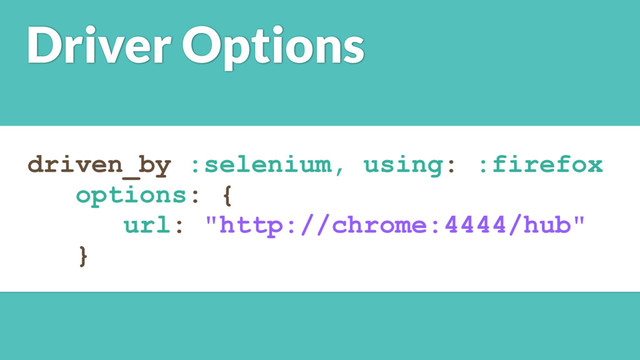 Driver Options
driven_by :selenium, using: :firefox 
options: {
url: "http://chrome:4444/hub"
}
